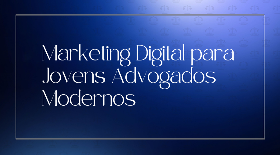 6Estratégias de Marketing Digital para Jovens Advogados Modernos