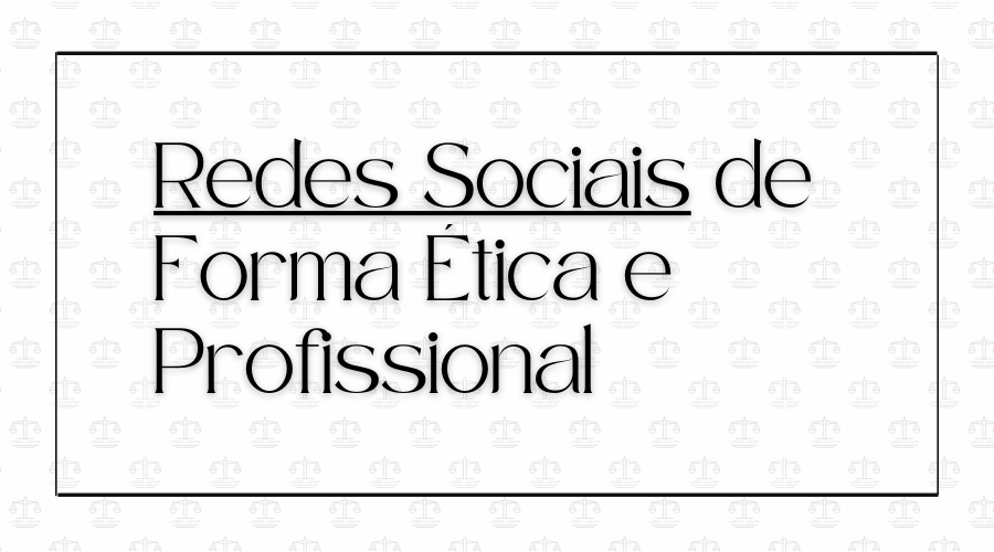 Advocacia: Redes Sociais de Forma Ética e Profissional