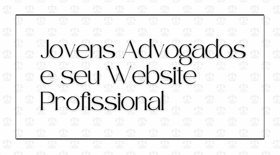 Jovens Advogados e seu Website Profissional